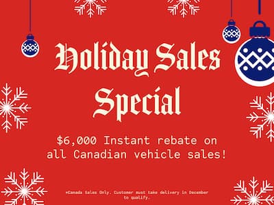 Holiday Sales Special - $6,000 CAD Instant Rebate on all Canadian Vehicle Sales